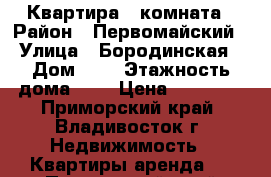 Квартира 1 комната › Район ­ Первомайский › Улица ­ Бородинская › Дом ­ 9 › Этажность дома ­ 5 › Цена ­ 17 000 - Приморский край, Владивосток г. Недвижимость » Квартиры аренда   . Приморский край,Владивосток г.